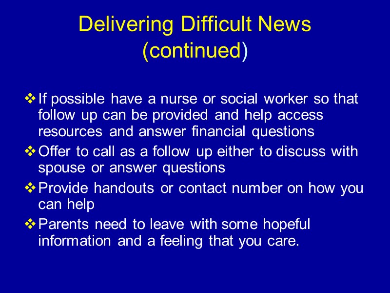 Delivering Difficult News (continued)  If possible have a nurse or social worker so